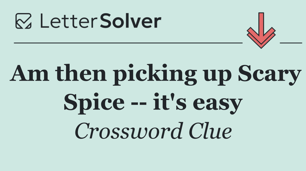 Am then picking up Scary Spice    it's easy