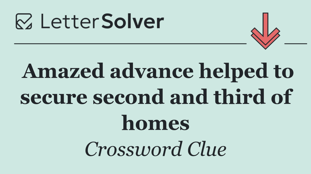 Amazed advance helped to secure second and third of homes