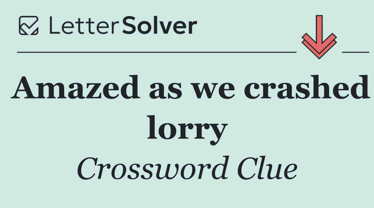 Amazed as we crashed lorry