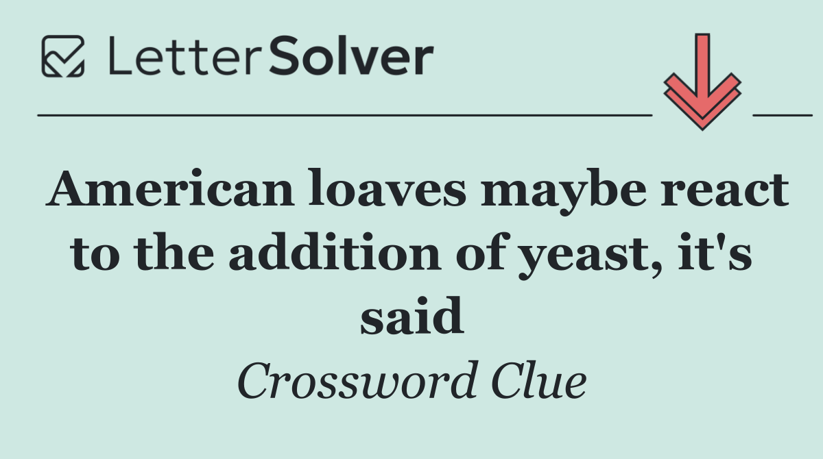 American loaves maybe react to the addition of yeast, it's said