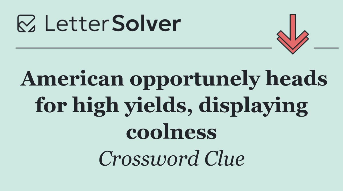 American opportunely heads for high yields, displaying coolness