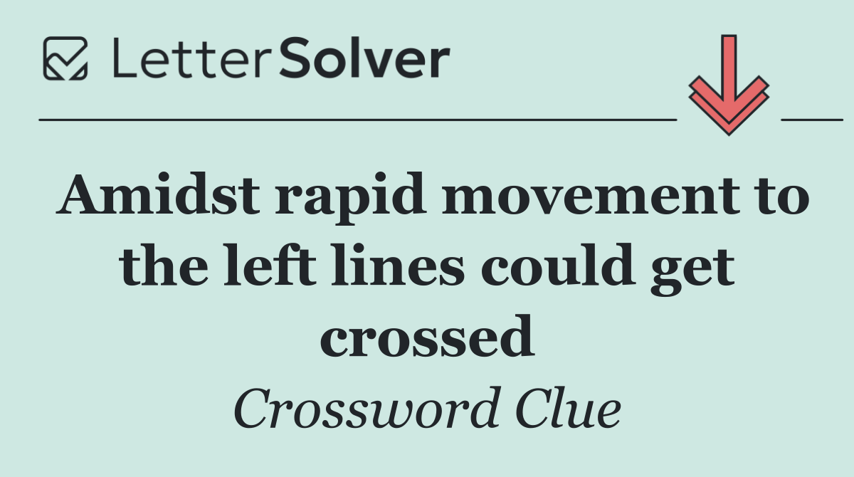 Amidst rapid movement to the left lines could get crossed