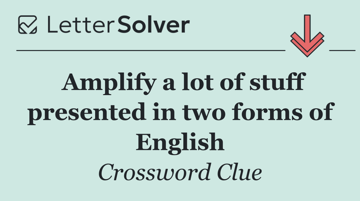 Amplify a lot of stuff presented in two forms of English