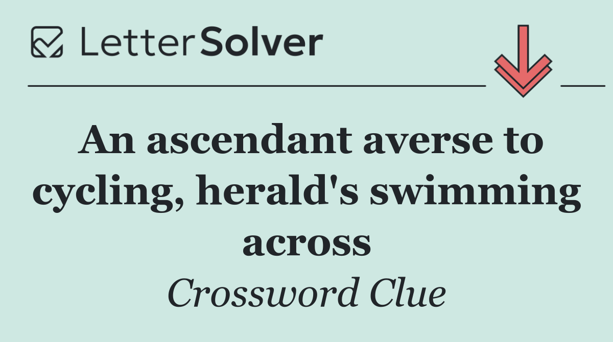 An ascendant averse to cycling, herald's swimming across