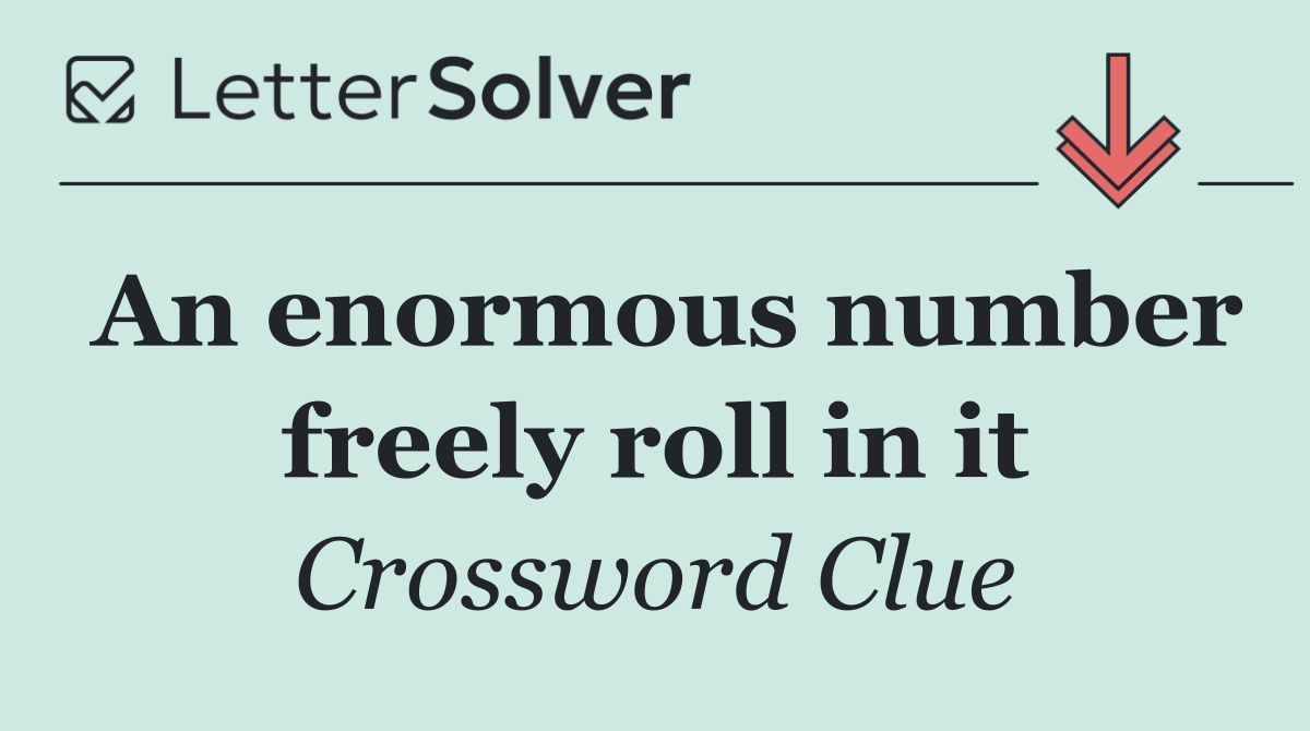 An enormous number freely roll in it