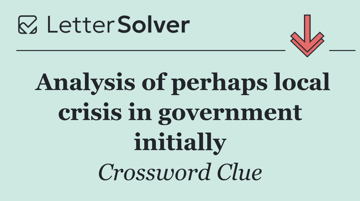 Analysis of perhaps local crisis in government initially