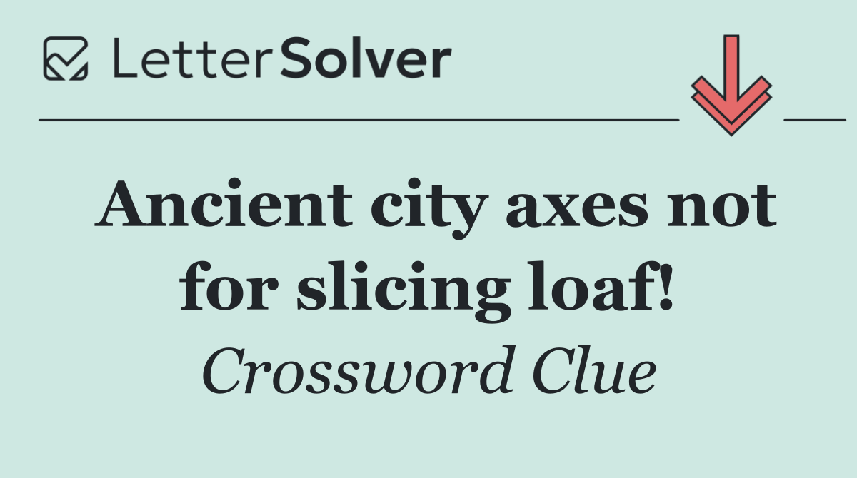 Ancient city axes not for slicing loaf!