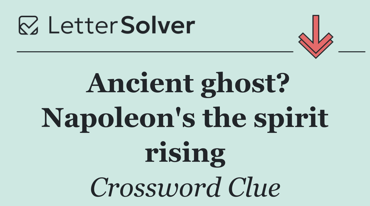 Ancient ghost? Napoleon's the spirit rising
