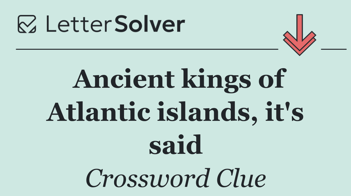 Ancient kings of Atlantic islands, it's said