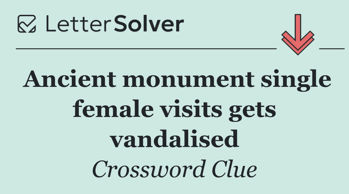 Ancient monument single female visits gets vandalised