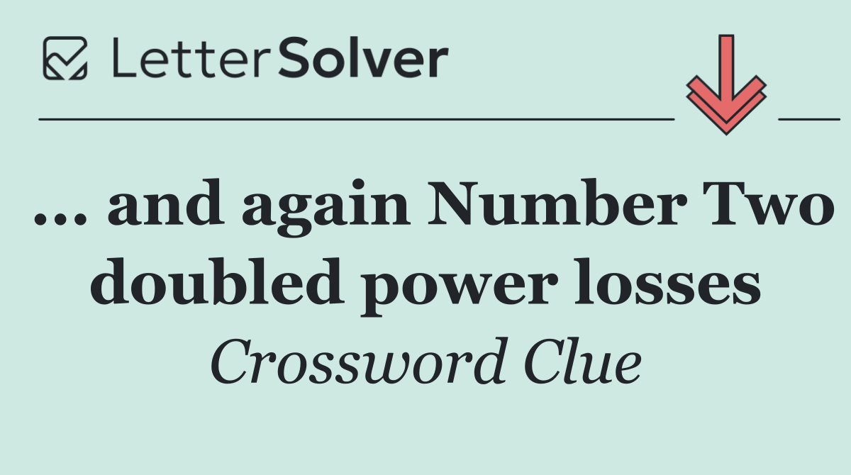 ... and again Number Two doubled power losses