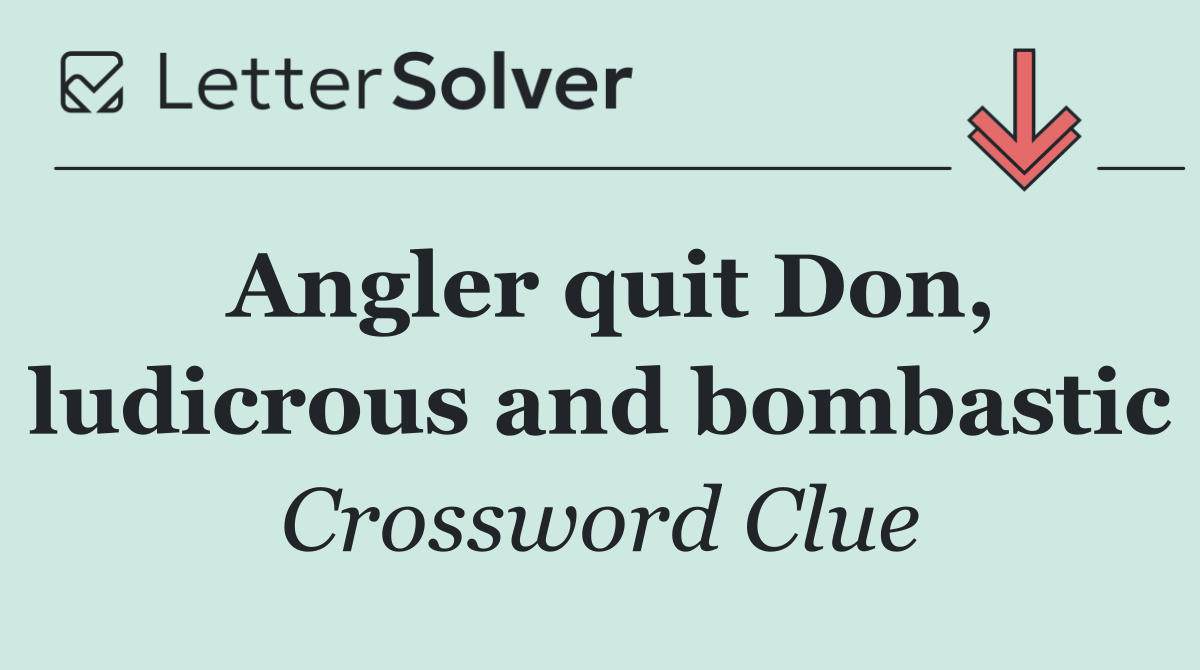 Angler quit Don, ludicrous and bombastic