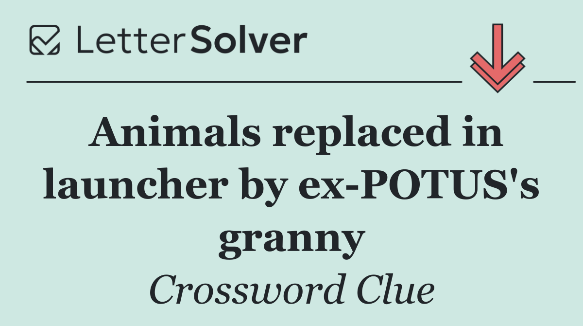 Animals replaced in launcher by ex POTUS's granny