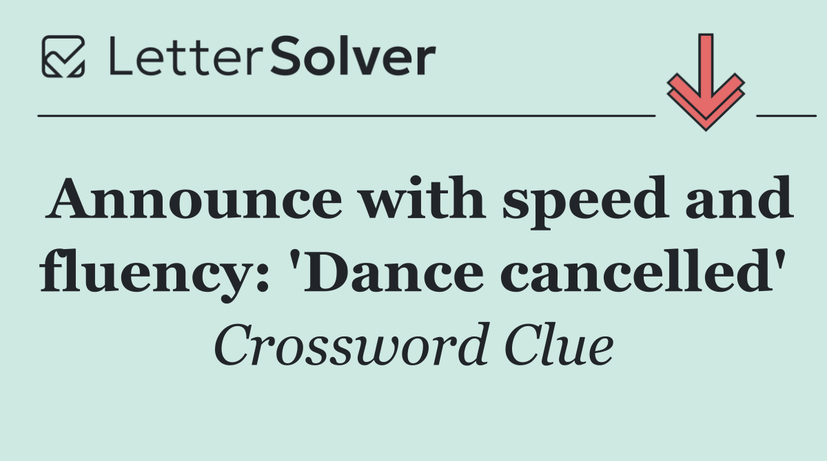 Announce with speed and fluency: 'Dance cancelled'