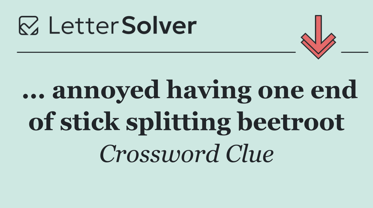 ... annoyed having one end of stick splitting beetroot