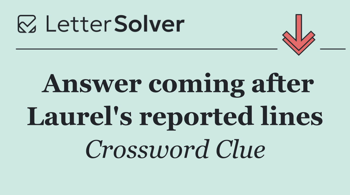 Answer coming after Laurel's reported lines