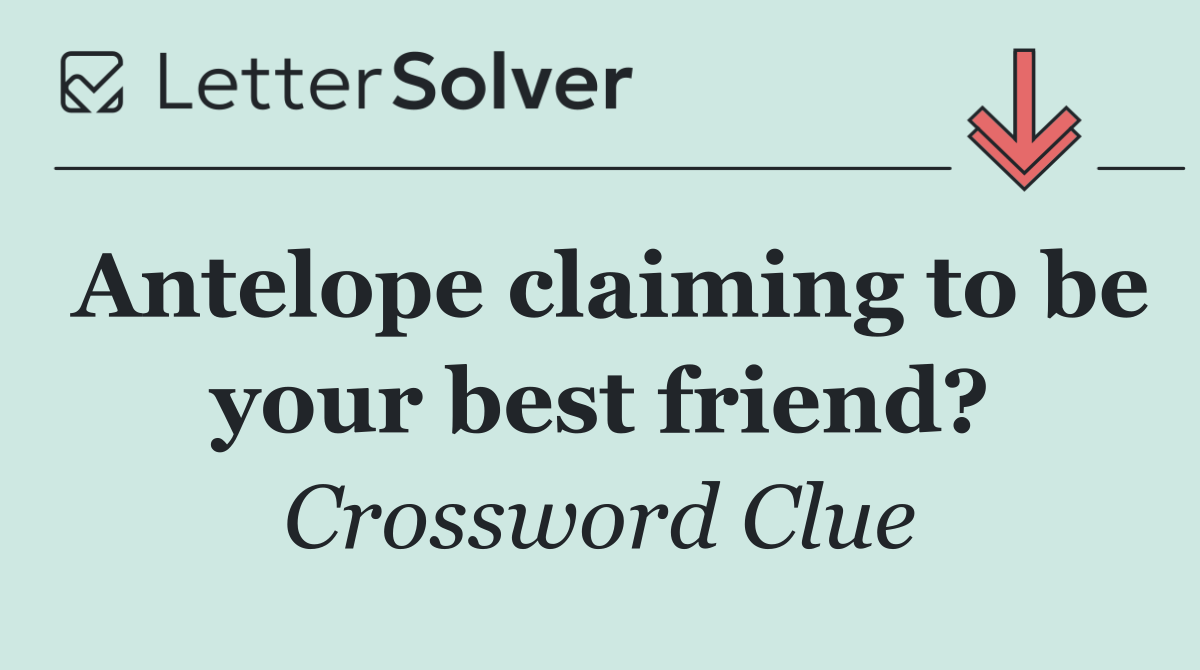 Antelope claiming to be your best friend?