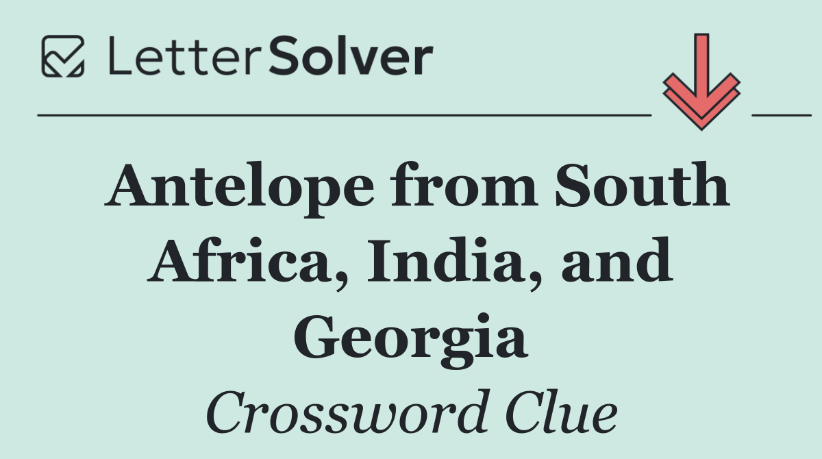 Antelope from South Africa, India, and Georgia