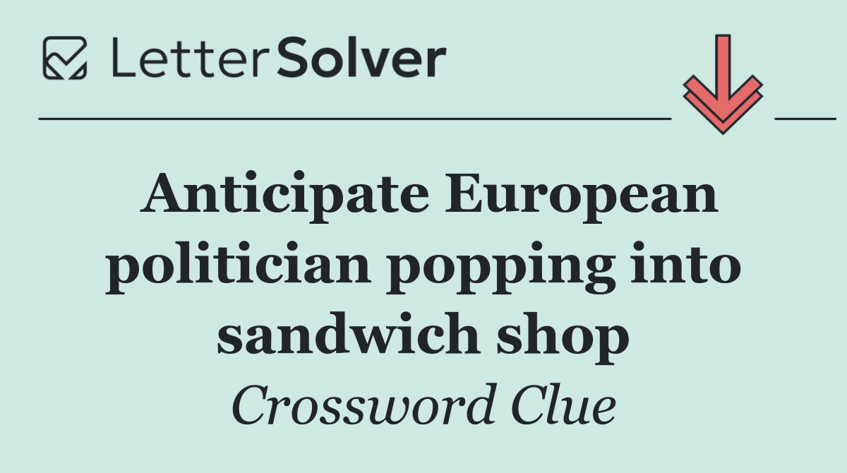 Anticipate European politician popping into sandwich shop