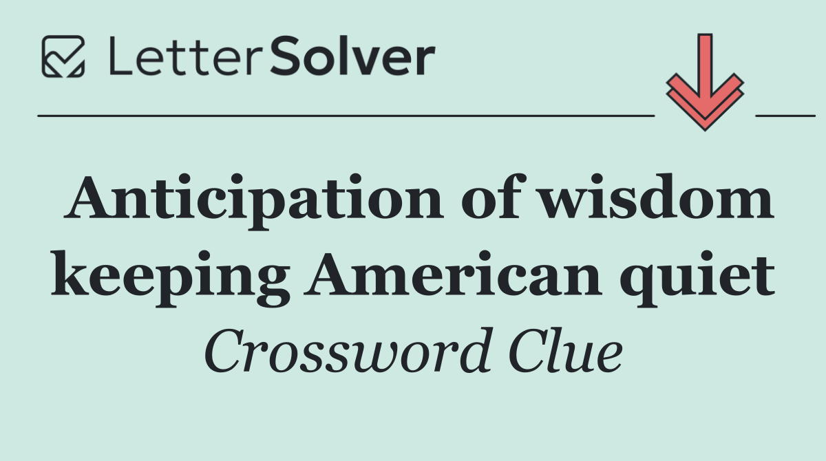 Anticipation of wisdom keeping American quiet