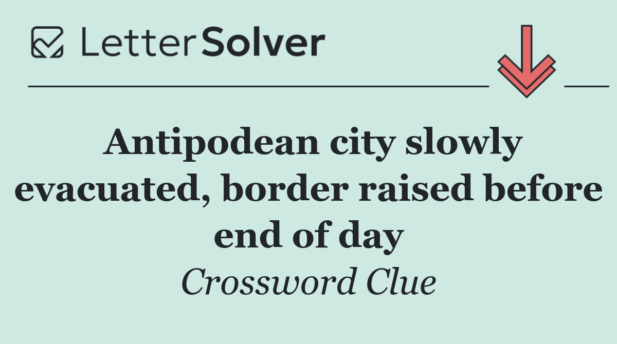 Antipodean city slowly evacuated, border raised before end of day