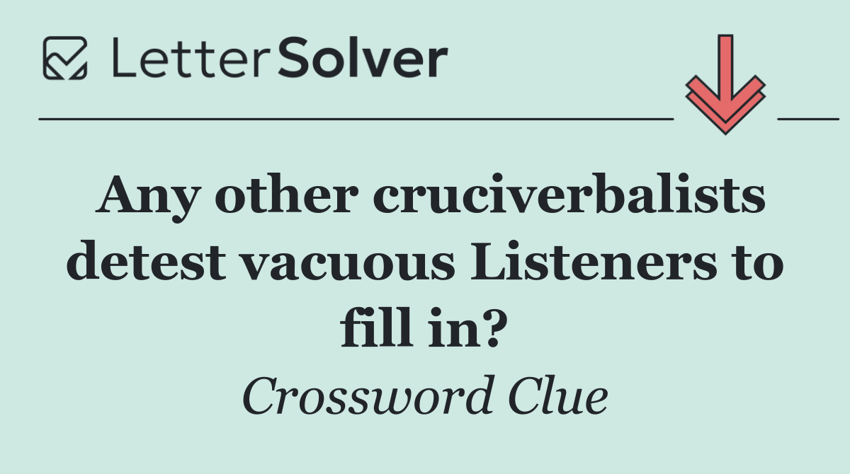 Any other cruciverbalists detest vacuous Listeners to fill in?