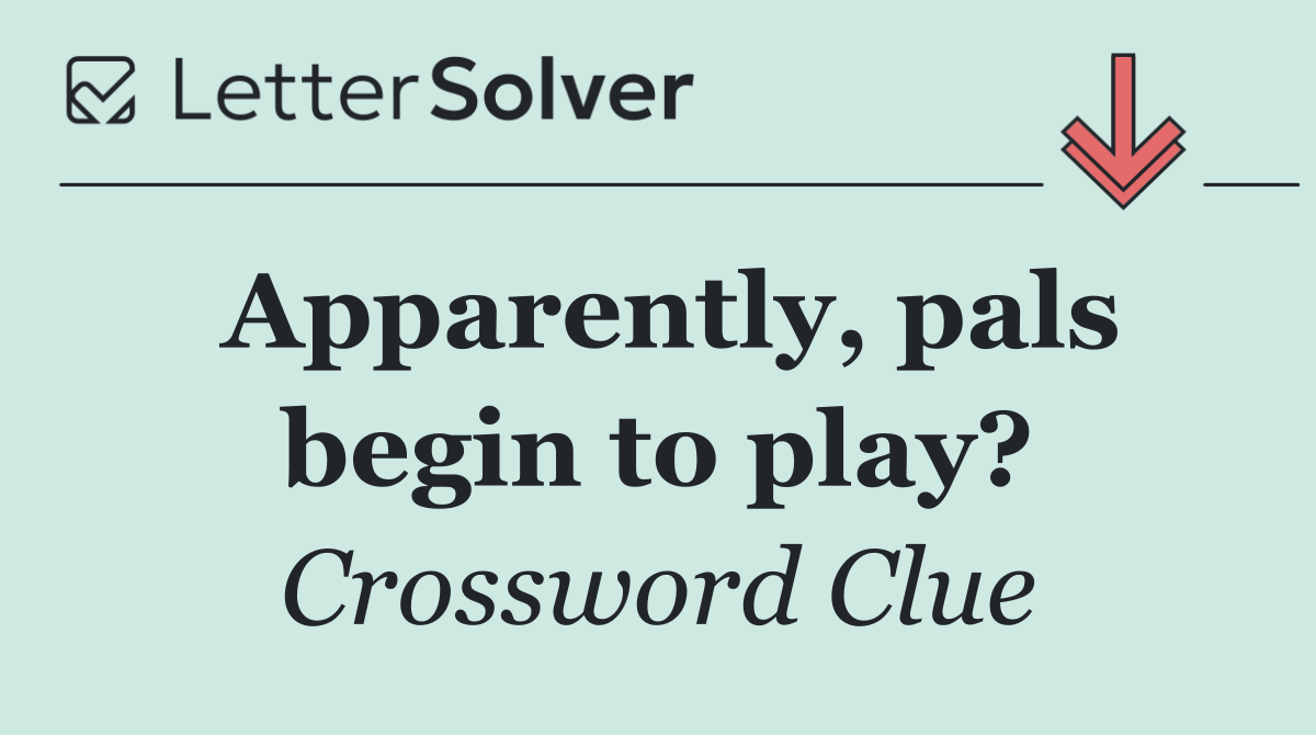 Apparently, pals begin to play?