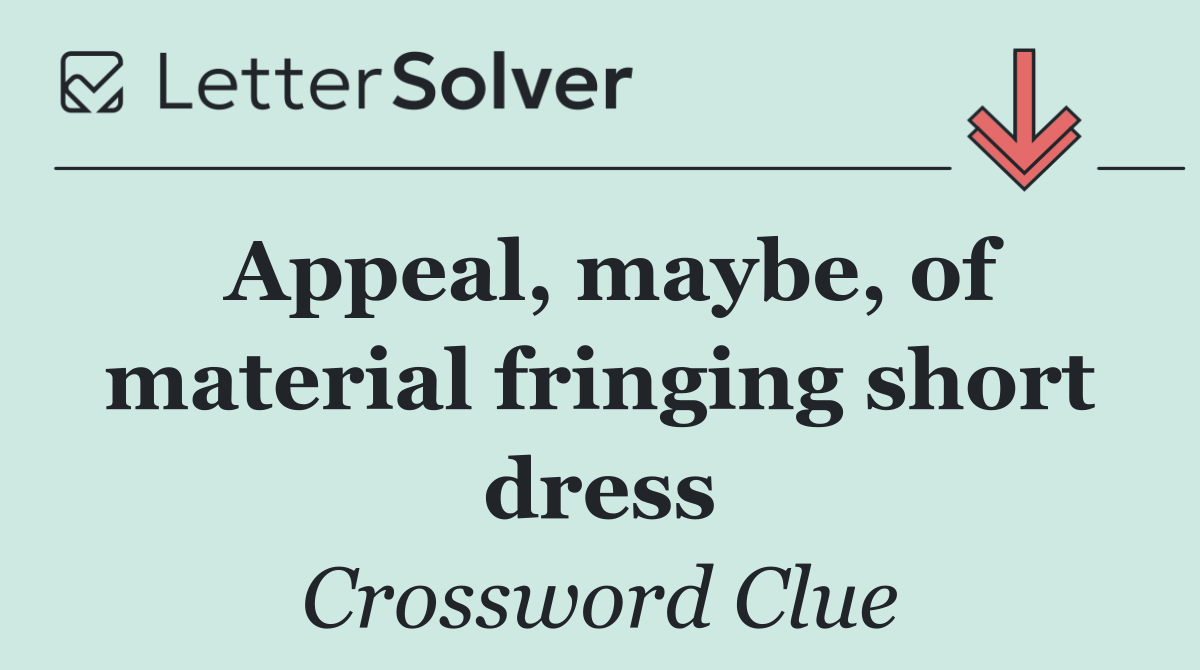 Appeal, maybe, of material fringing short dress