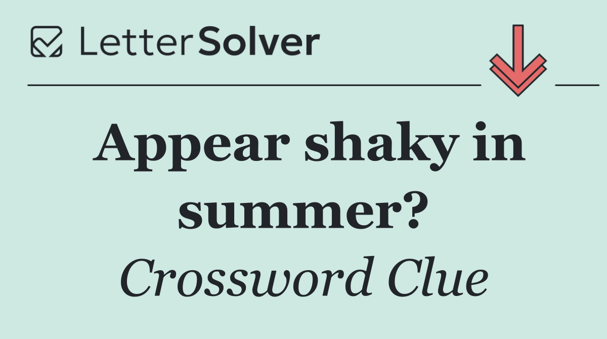 Appear shaky in summer?