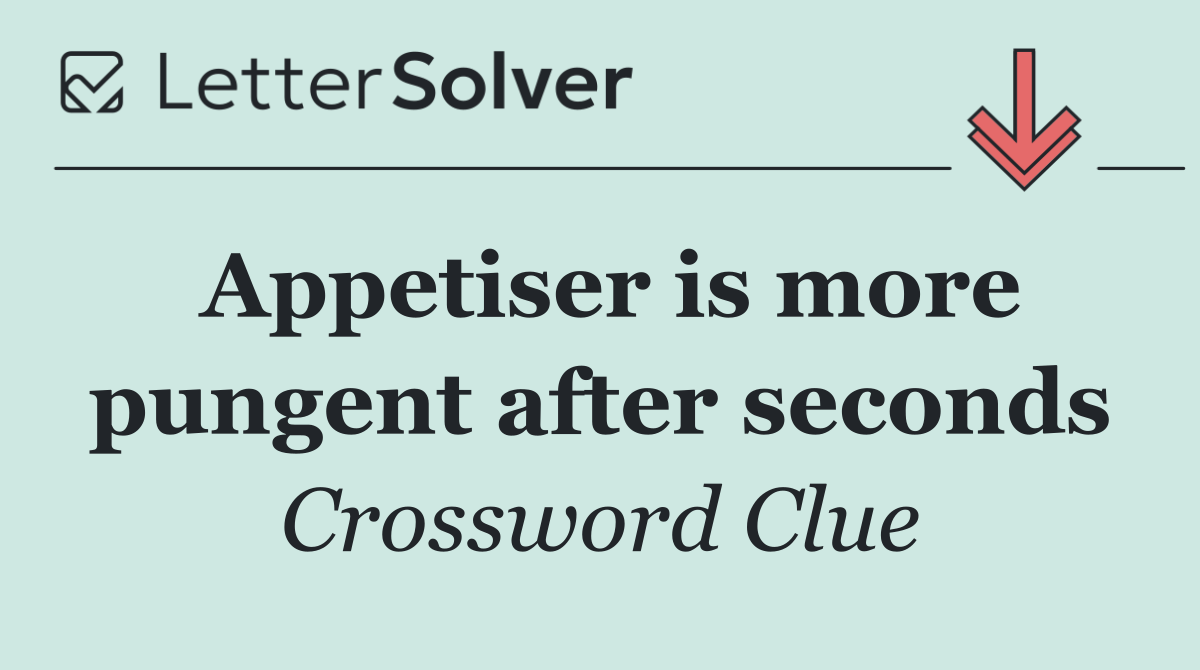 Appetiser is more pungent after seconds