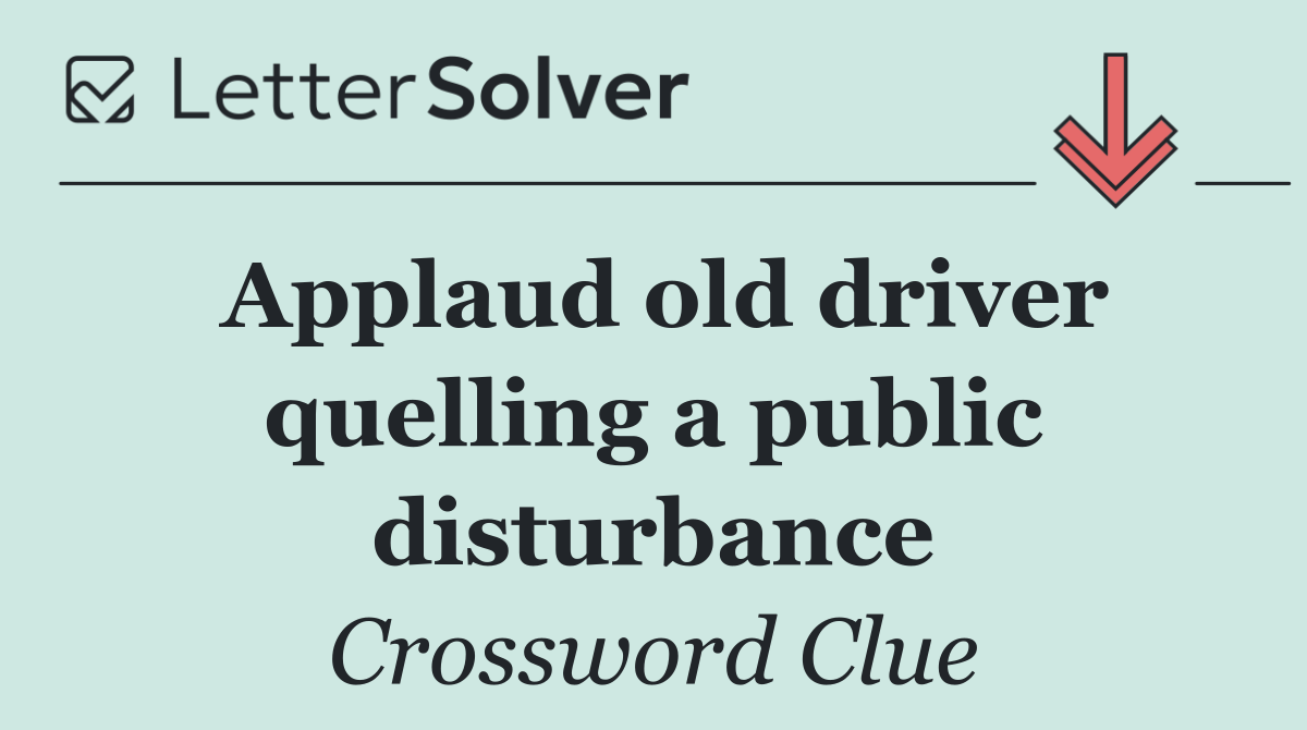 Applaud old driver quelling a public disturbance