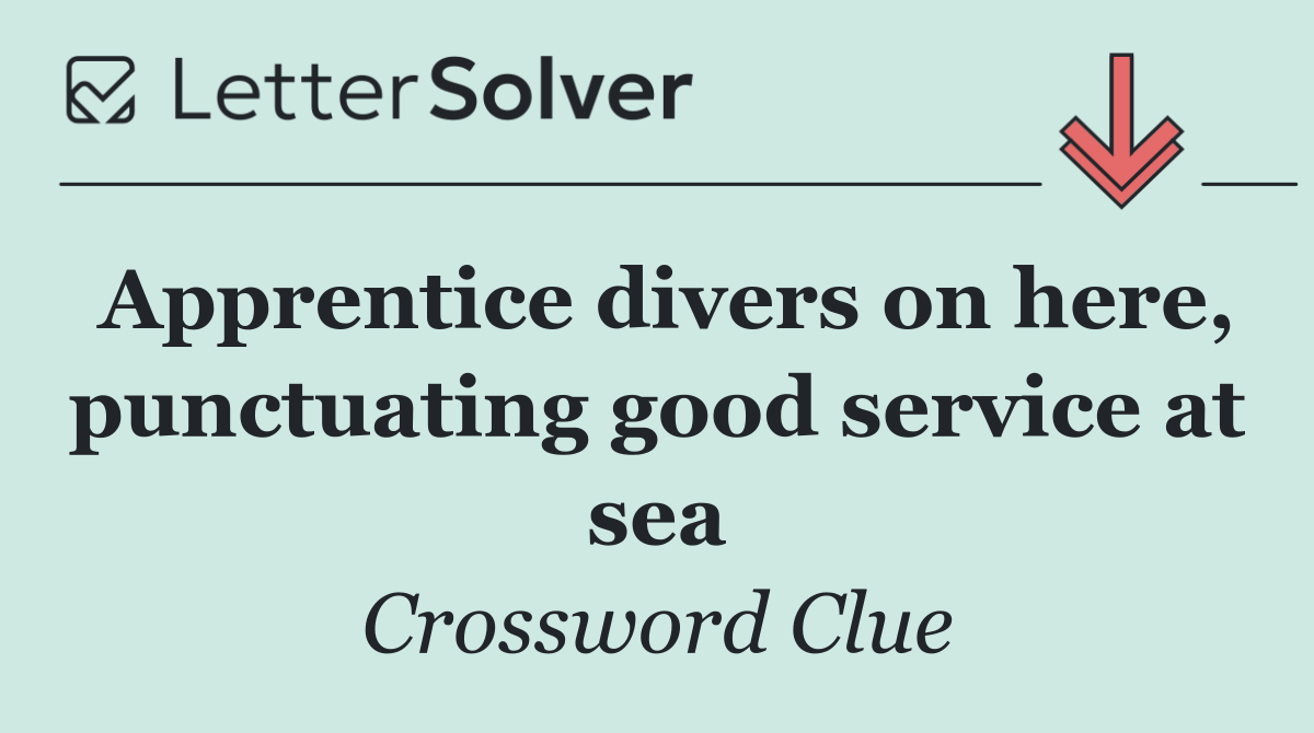 Apprentice divers on here, punctuating good service at sea