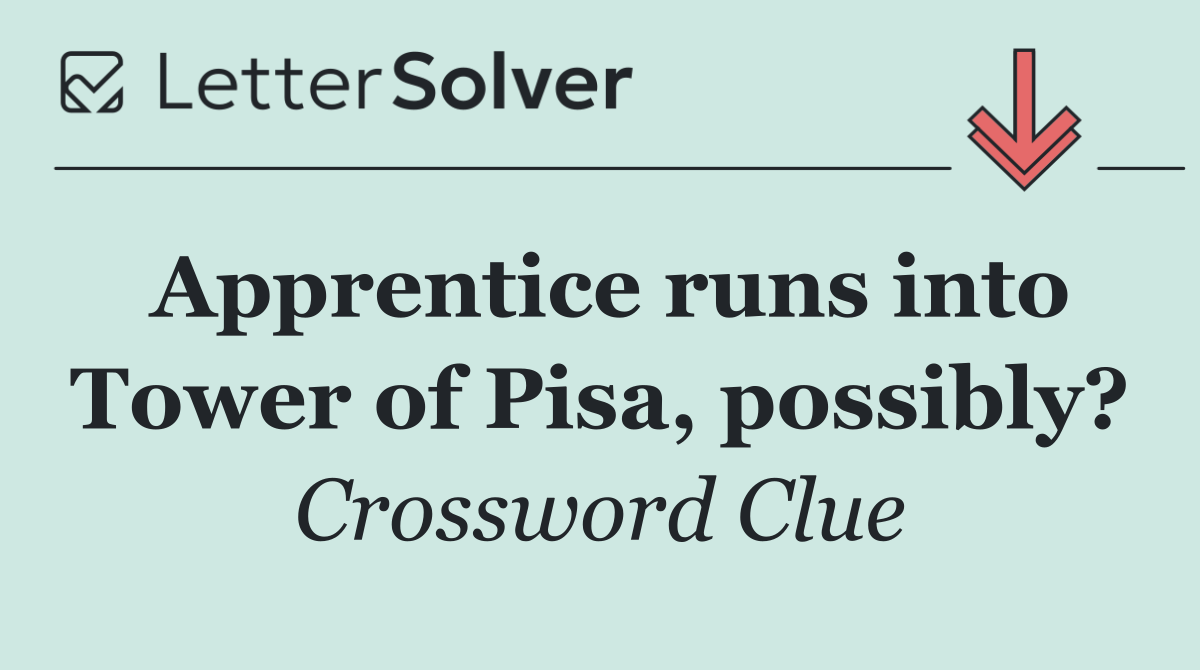 Apprentice runs into Tower of Pisa, possibly?