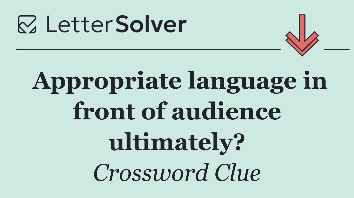 Appropriate language in front of audience ultimately?