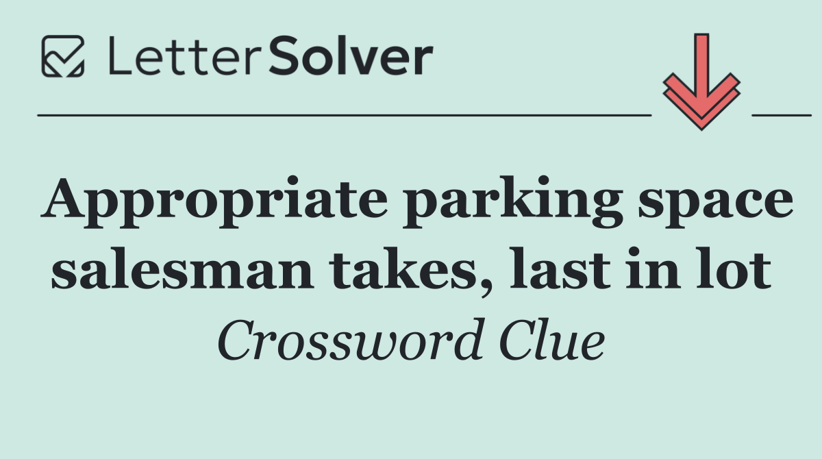 Appropriate parking space salesman takes, last in lot