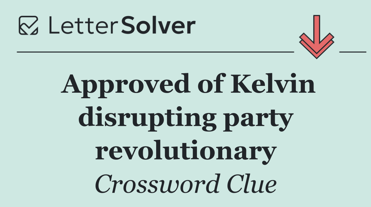 Approved of Kelvin disrupting party revolutionary