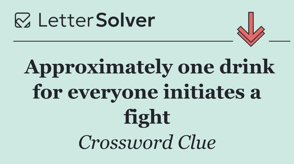 Approximately one drink for everyone initiates a fight