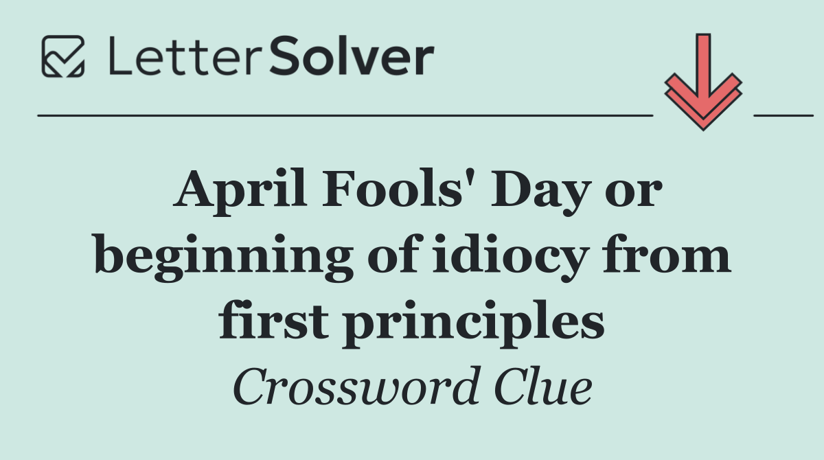 April Fools' Day or beginning of idiocy from first principles