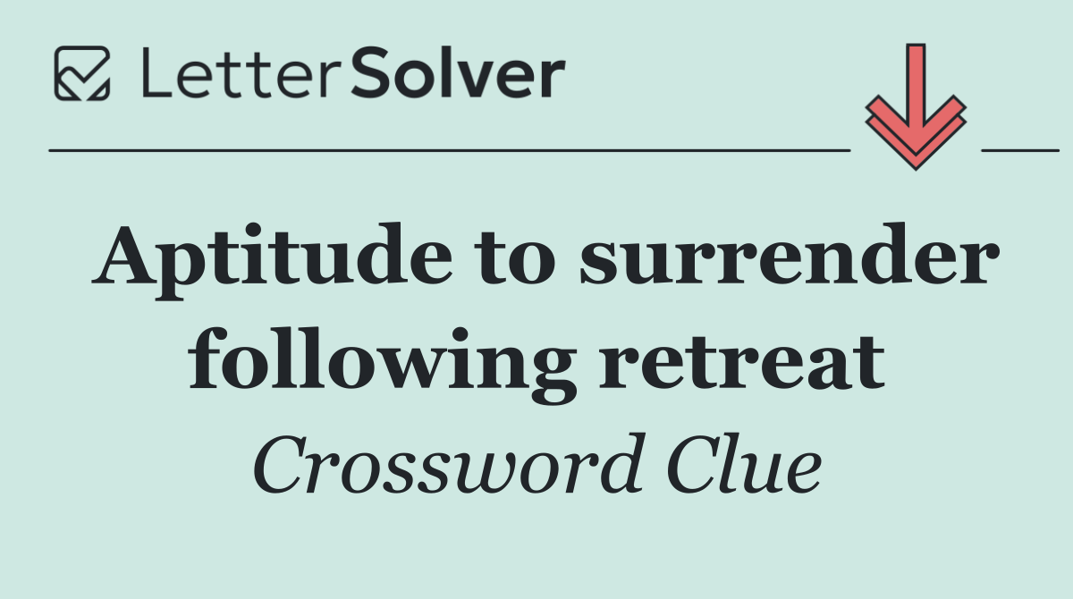 Aptitude to surrender following retreat