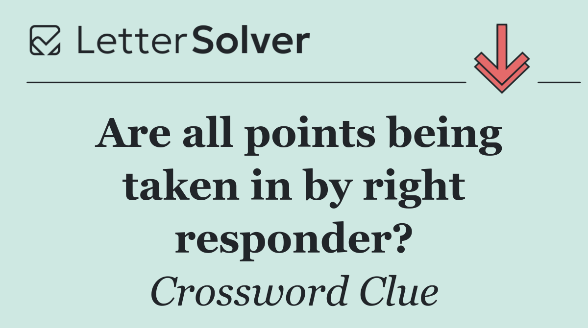 Are all points being taken in by right responder?