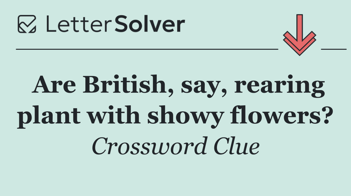 Are British, say, rearing plant with showy flowers?