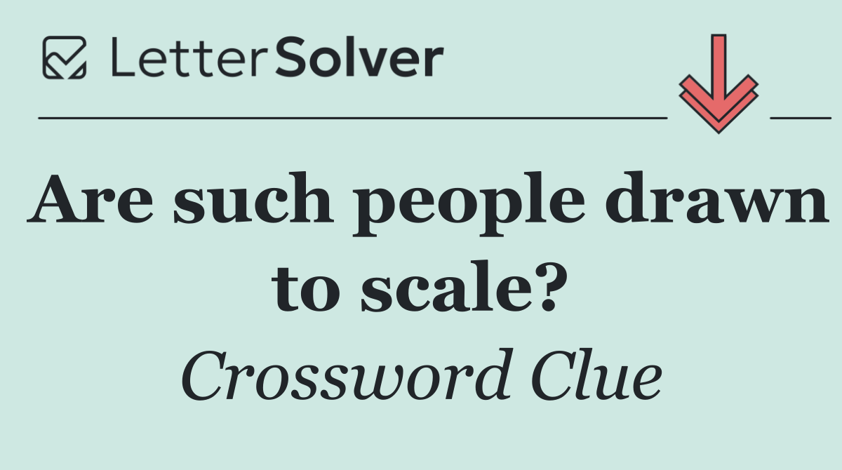 Are such people drawn to scale?