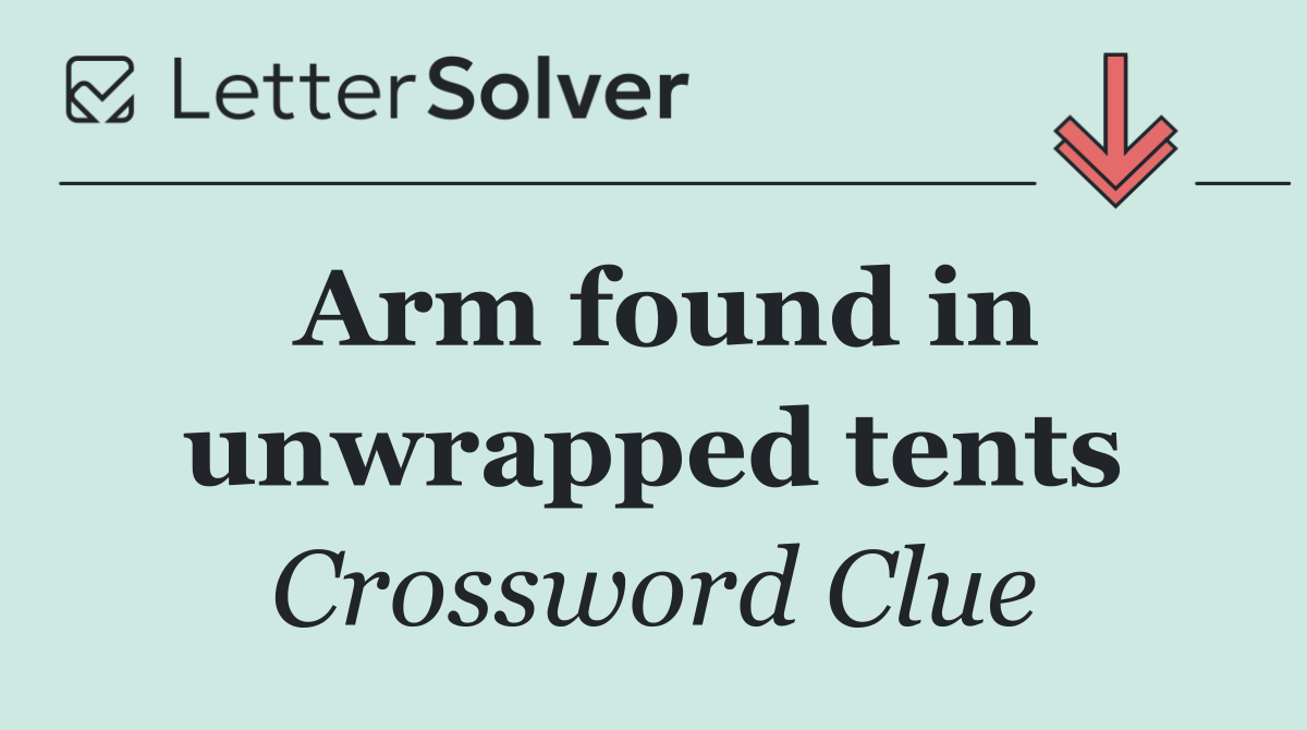Arm found in unwrapped tents