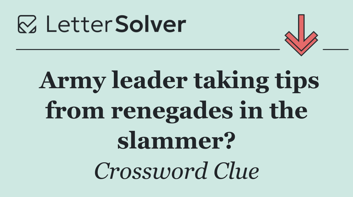 Army leader taking tips from renegades in the slammer?