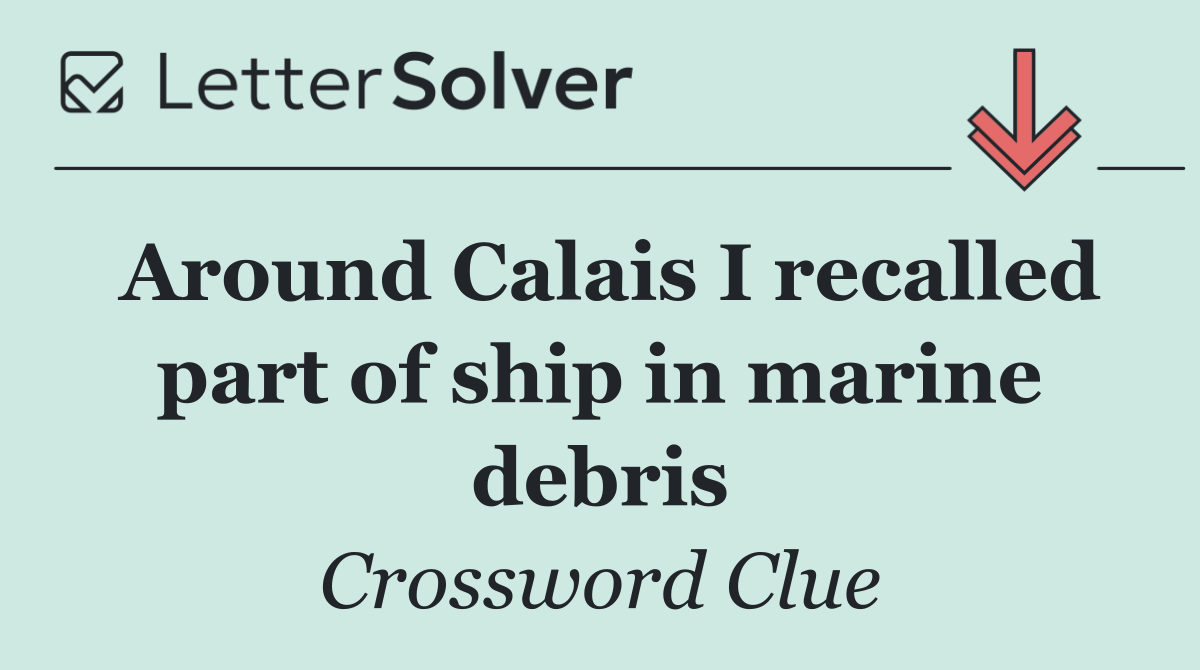 Around Calais I recalled part of ship in marine debris