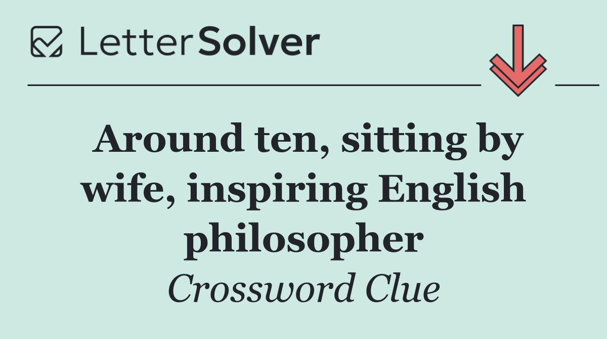 Around ten, sitting by wife, inspiring English philosopher