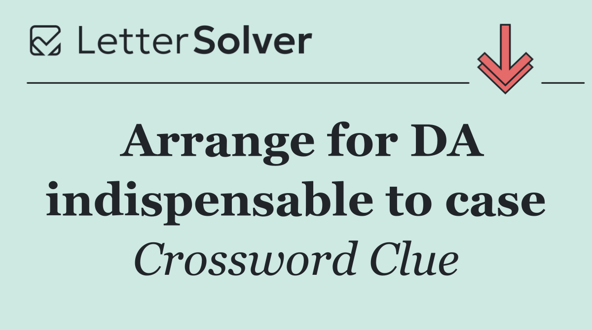 Arrange for DA indispensable to case