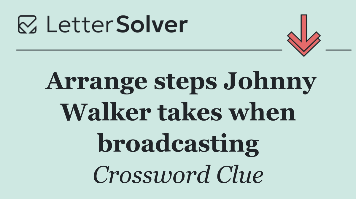 Arrange steps Johnny Walker takes when broadcasting