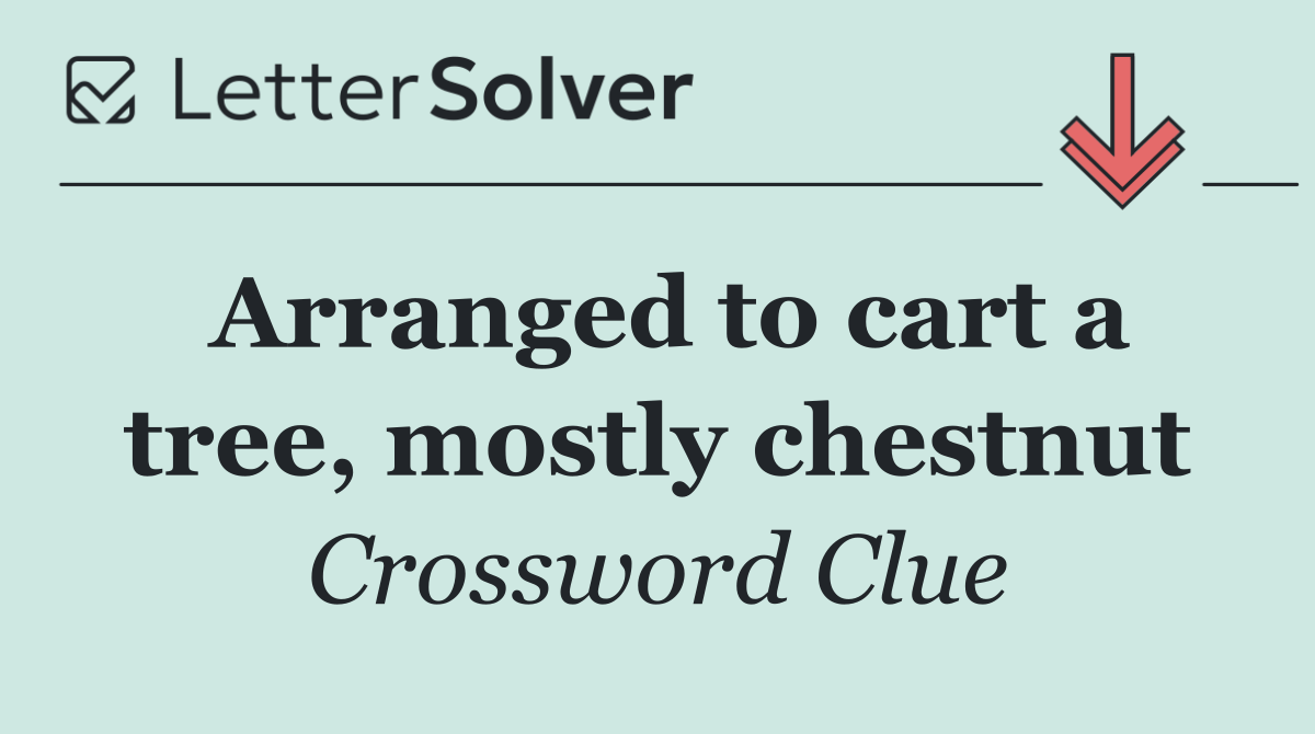 Arranged to cart a tree, mostly chestnut