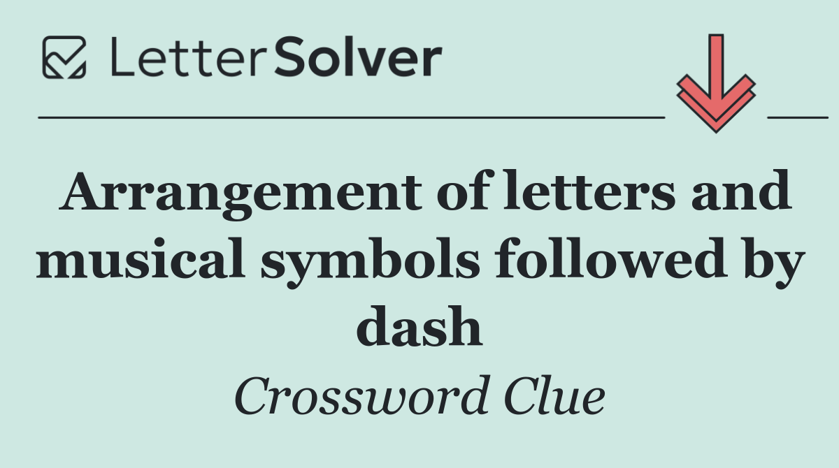 Arrangement of letters and musical symbols followed by dash
